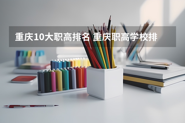 重庆10大职高排名 重庆职高学校排名前十