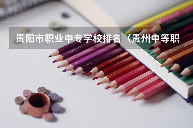 贵阳市职业中专学校排名（贵州中等职业技术学校排名）