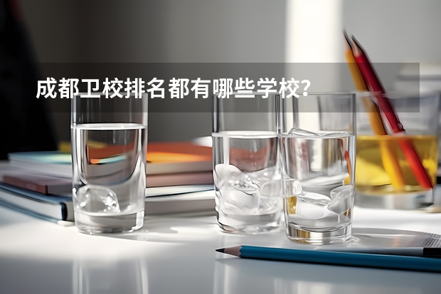 成都卫校排名都有哪些学校？