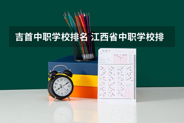 吉首中职学校排名 江西省中职学校排行榜