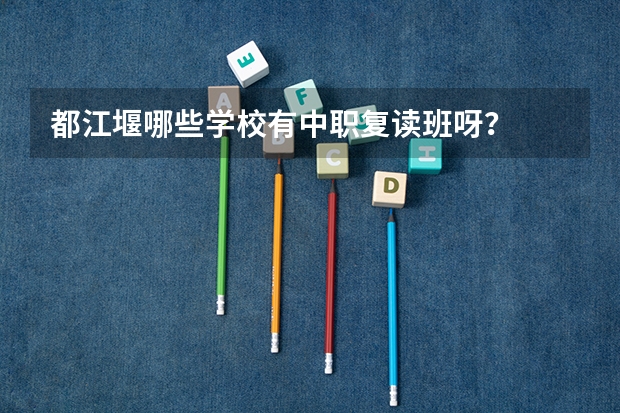 都江堰哪些学校有中职复读班呀？