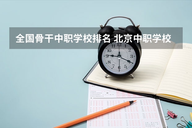 全国骨干中职学校排名 北京中职学校排名榜