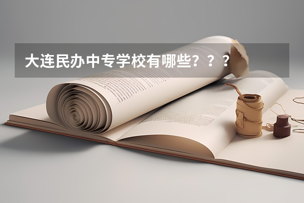 大连民办中专学校有哪些？？？