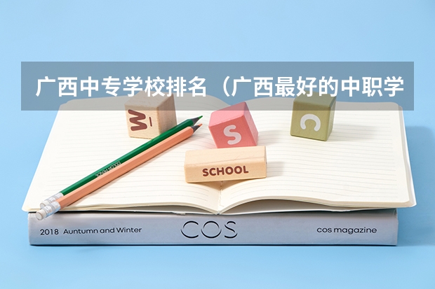 广西中专学校排名（广西最好的中职学校排名）