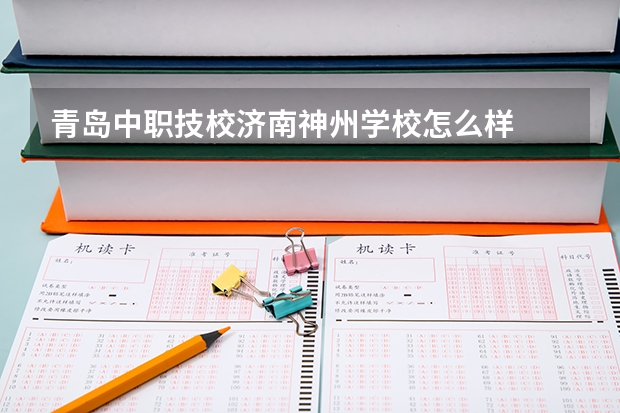 青岛中职技校济南神州学校怎么样