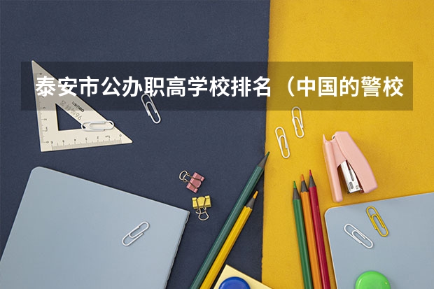 泰安市公办职高学校排名（中国的警校排名）