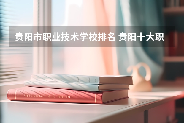 贵阳市职业技术学校排名 贵阳十大职业学校排名