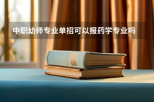 中职幼师专业单招可以报药学专业吗