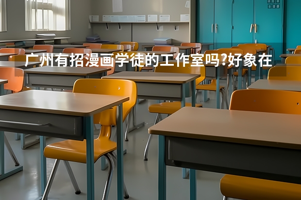 广州有招漫画学徒的工作室吗?好象在国内这个情况不好理想