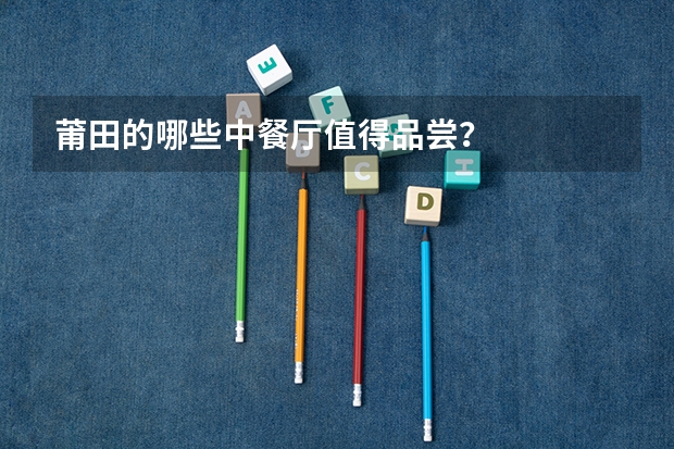莆田的哪些中餐厅值得品尝?