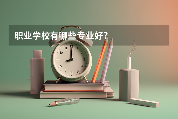 职业学校有哪些专业好?