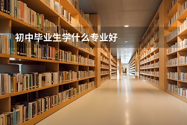 初中毕业生学什么专业好