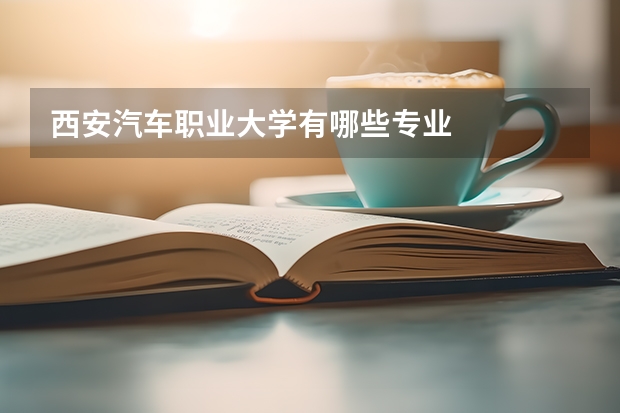 西安汽车职业大学有哪些专业
