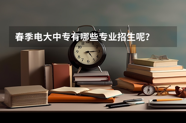 春季电大中专有哪些专业招生呢？