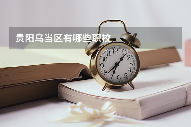贵阳乌当区有哪些职校