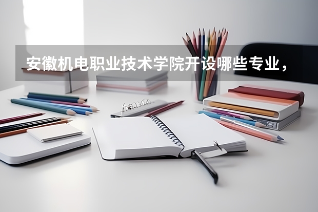 安徽机电职业技术学院开设哪些专业,安徽机电职业技术学院招生专业名单汇总