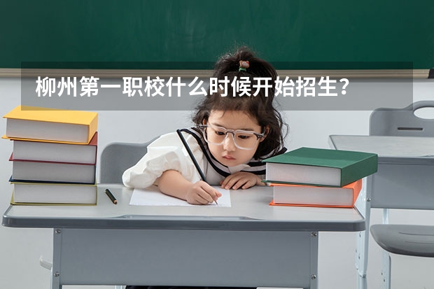 柳州第一职校什么时候开始招生？