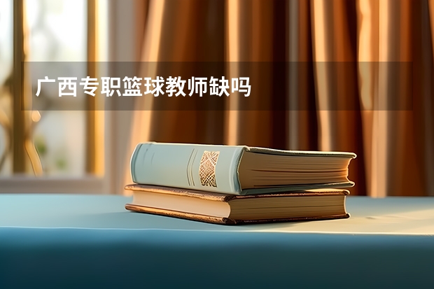 广西专职篮球教师缺吗