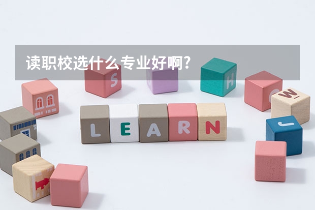 读职校选什么专业好啊?