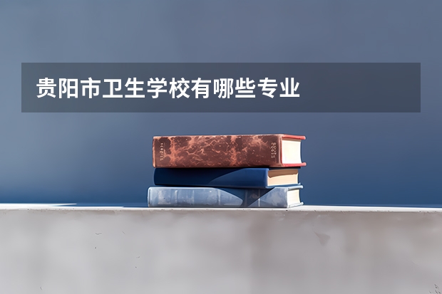 贵阳市卫生学校有哪些专业