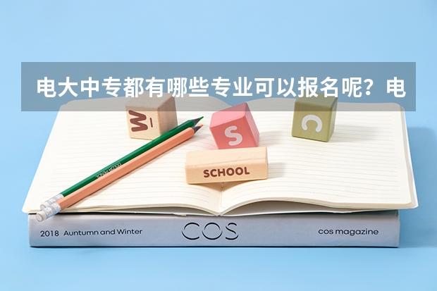 电大中专都有哪些专业可以报名呢?电大中专的作用是什么?