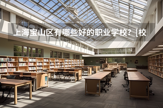 上海宝山区有哪些好的职业学校？[校风好的安全好的]