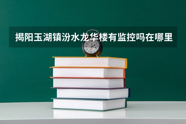 揭阳玉湖镇汾水龙华楼有监控吗在哪里