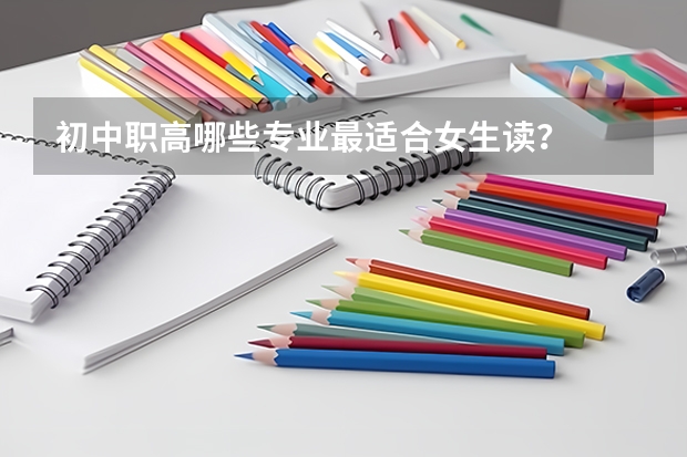 初中职高哪些专业最适合女生读？