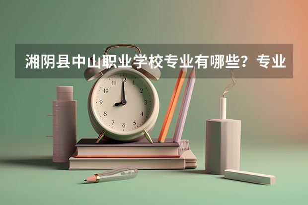 湘阴县中山职业学校专业有哪些?专业介绍