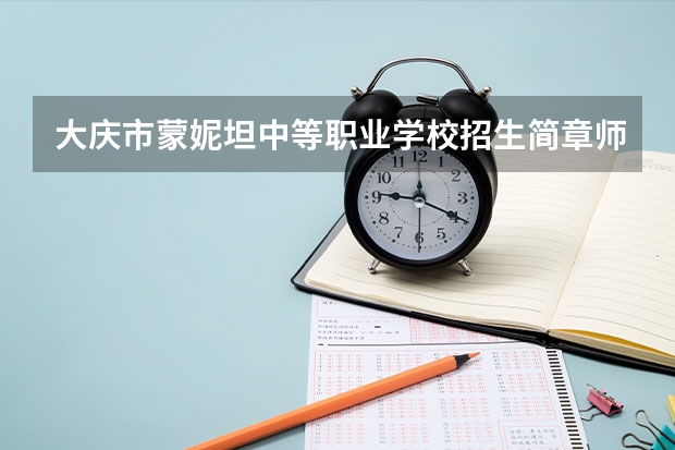 大庆市蒙妮坦中等职业学校招生简章师资怎么样电话公办还是民办
