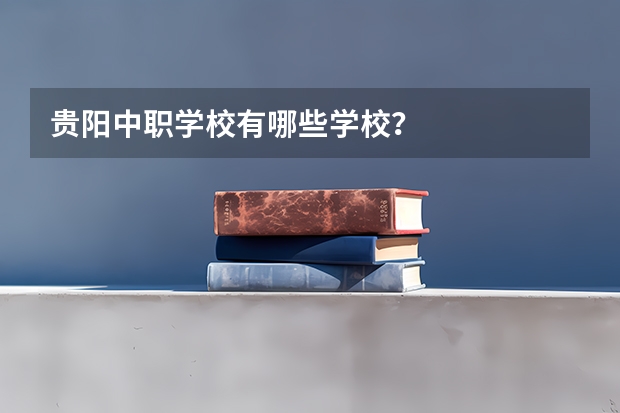 贵阳中职学校有哪些学校？