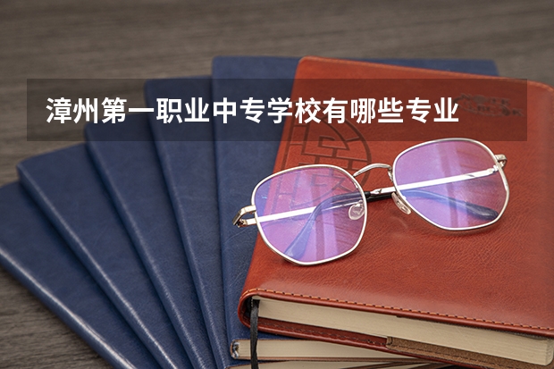 漳州第一职业中专学校有哪些专业