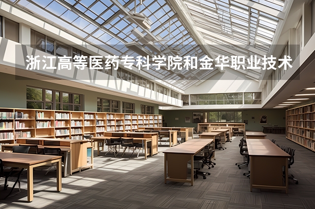 浙江高等医药专科学院和金华职业技术学院的护理专业哪个好