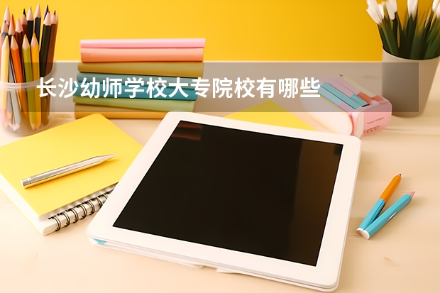 长沙幼师学校大专院校有哪些