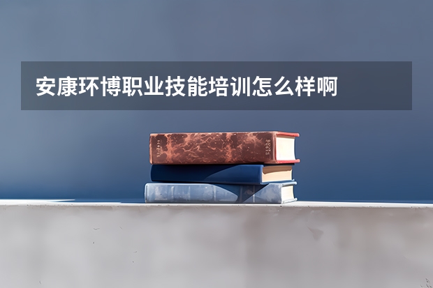安康环博职业技能培训怎么样啊