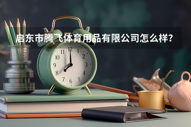 启东市腾飞体育用品有限公司怎么样？