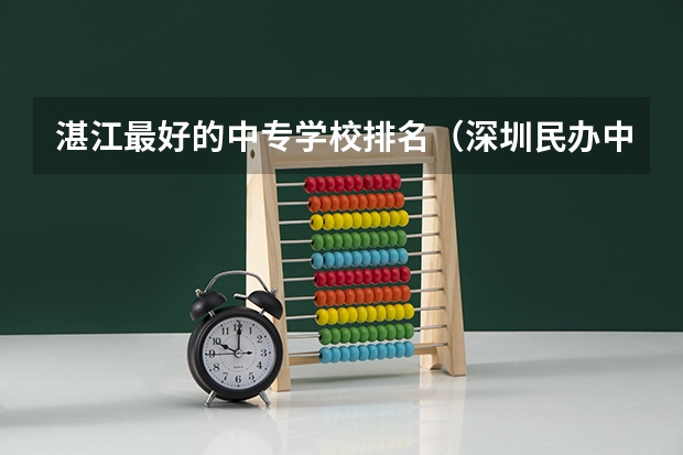 湛江最好的中专学校排名（深圳民办中职学校排名）