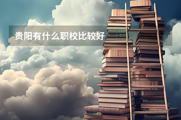 贵阳有什么职校比较好
