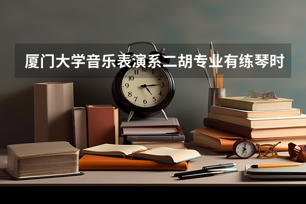 厦门大学音乐表演系二胡专业有练琴时间吗
