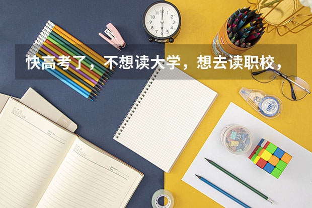 快高考了，不想读大学，想去读职校，但又不知道去学什么专业好，我成绩又不好，想去大家帮我出出主意