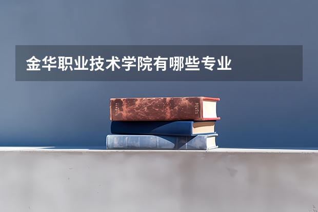 金华职业技术学院有哪些专业