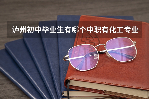 泸州初中毕业生有哪个中职有化工专业
