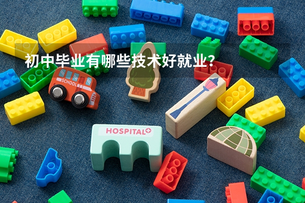 初中毕业有哪些技术好就业？