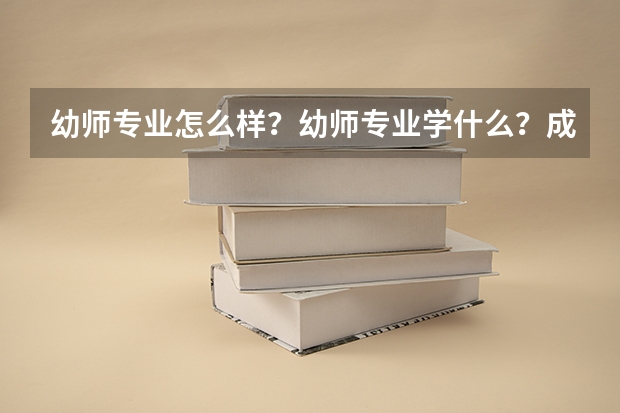 幼师专业怎么样？幼师专业学什么？成都哪些学前教育学校好呢？