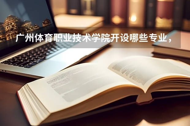 广州体育职业技术学院开设哪些专业,广州体育职业技术学院招生专业名单汇总