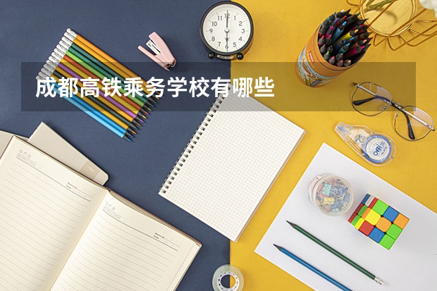成都高铁乘务学校有哪些
