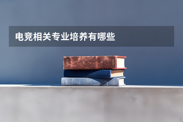 电竞相关专业培养有哪些
