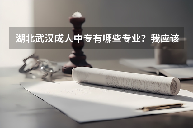 湖北武汉成人中专有哪些专业？我应该在哪报名呢？