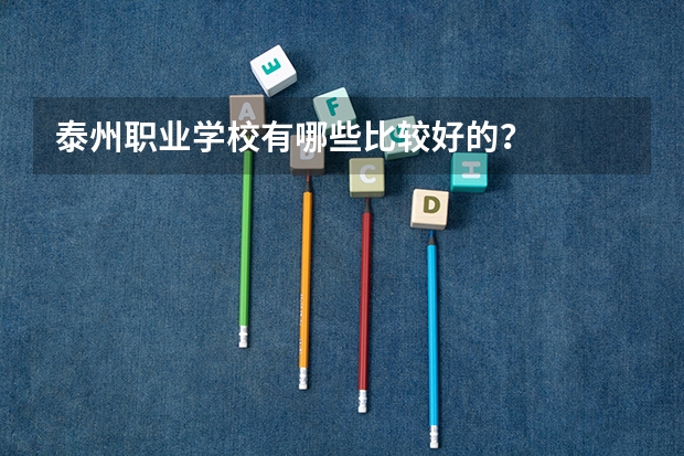 泰州职业学校有哪些比较好的?