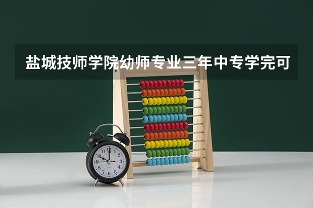盐城技师学院幼师专业三年中专学完可以报考幼儿师范专科学院大专吗？